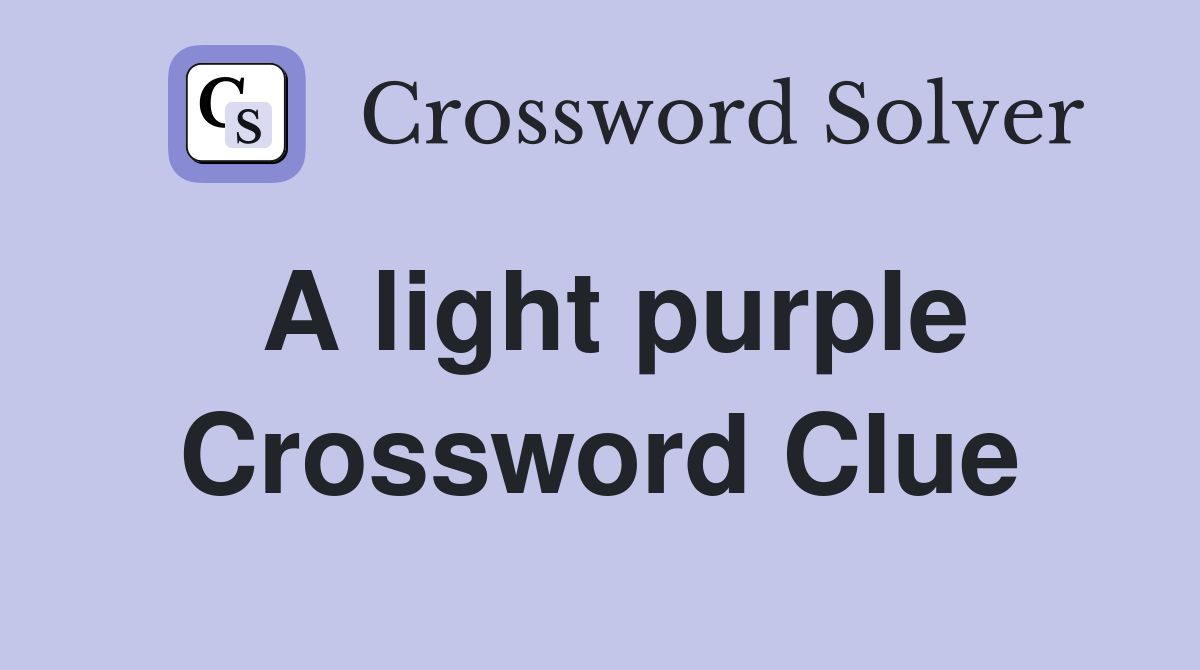 A light purple Crossword Clue Answers Crossword Solver